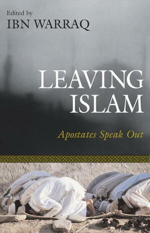 Leaving Islam: Apostates Speak Out by Ibn Warraq
