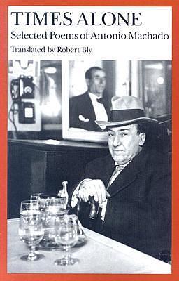 Times Alone: Selected Poems by Antonio Machado, Antonio Machado