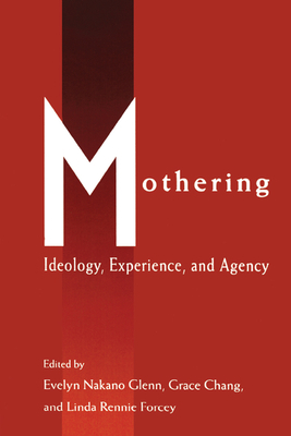 Mothering: Ideology, Experience, and Agency by Linda Rennie Forcey, Grace Chang, Evelyn Glenn