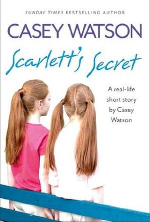 Scarlett’s Secret: A real-life short story by Casey Watson by Casey Watson