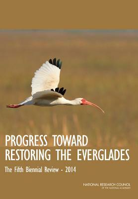 Progress Toward Restoring the Everglades: The Fifth Biennial Review: 2014 by Division on Earth and Life Studies, National Research Council, National Research Council