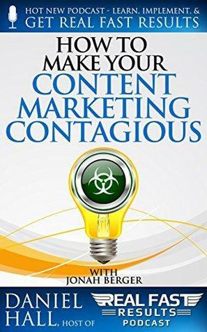 How to Make Your Content Marketing Contagious by Daniel Hall, Jonah Berger