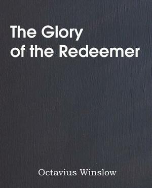 The Glory of the Redeemer by Octavius Winslow