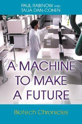 A Machine to Make a Future: Biotech Chronicles by Paul Rabinow