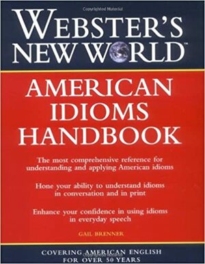 Webster's New World American Idioms Handbook by Gail Brenner