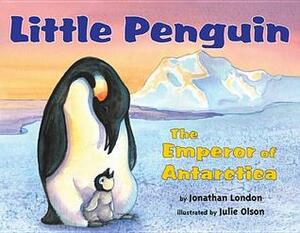 Little Penguin: The Emperor of Antarctica by Jonathan London, Julie Olson