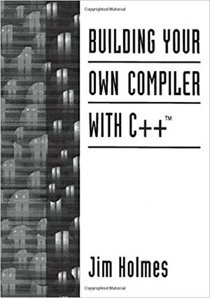 Building Your Own Compiler with C++ by Jim Holmes