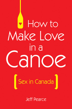 How to Make Love in a Canoe by Jeff Pearce