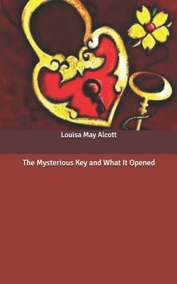 The Mysterious Key and What It Opened by Louisa May Alcott