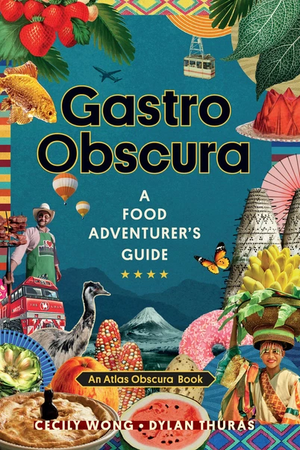 Gastro Obscura: A Food Adventurer's Guide by Cecily Wong, Dylan Thuras