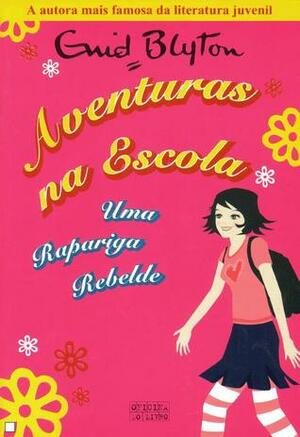 Aventuras na Escola: Uma Rapariga Rebelde by Enid Blyton