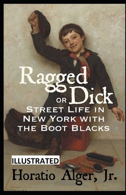 Ragged Dick; or, Street Life in New York with the Boot Blacks ILLUSRATED by Horatio Alger