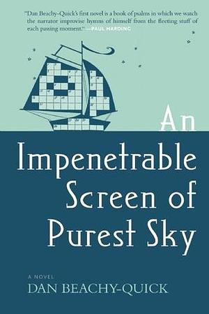 An Impenetrable Screen of Purest Sky: A Novel by Dan Beachy-Quick, Dan Beachy-Quick