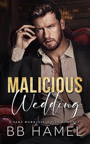 Malicious Wedding: A Fake Marriage Mafia Romance by B.B. Hamel
