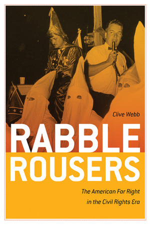 Rabble Rousers: The American Far Right in the Civil Rights Era by Clive Webb