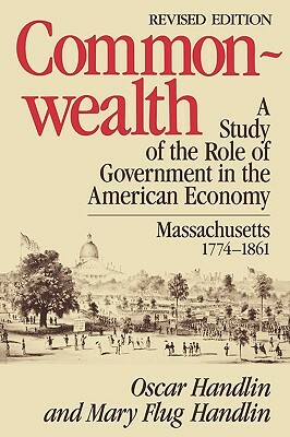 Commonwealth: A Study of the Role of Government in the American Economy: Massachusetts, 1774-1861 by Oscar Handlin