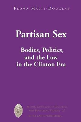 Partisan Sex: Law in the Clinton Era by Fedwa Malti-Douglas