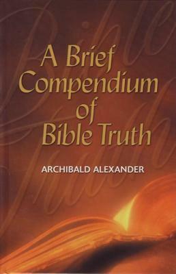 Brief Compendium of Bible Truth by Archibald Alexander
