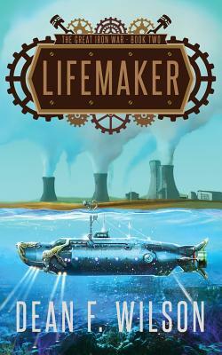 Lifemaker (The Great Iron War, Book 2) by Dean F. Wilson