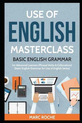 Use of English Masterclass: Basic English Grammar for Advanced Learners (Phrasal Verbs & Collocations): Basic English Grammar for Use of English S by Marc Roche