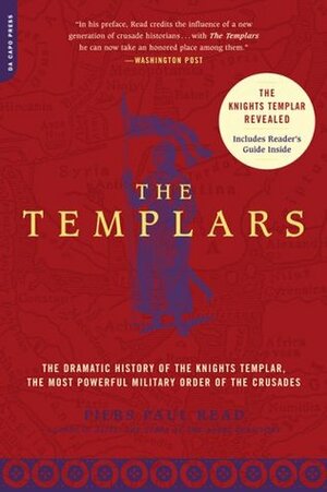 The Templars: The Dramatic History of the Knights Templar, the Most Powerful Military Order of the Crusades by Piers Paul Read