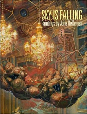 Sky is Falling - Paintings by Julie Heffernan by Rebecca Solnit, Karen Kienzle