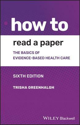 How to Read a Paper: The Basics of Evidence-Based Medicine and Healthcare by Trisha Greenhalgh