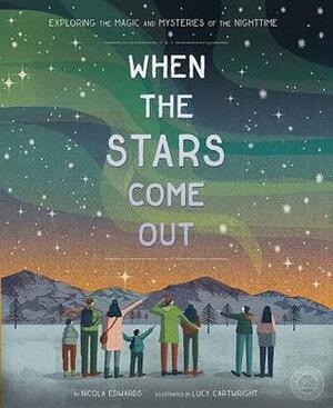 When the Stars Come Out: Exploring the Magic and Mysteries of the Nighttime by Lucy Cartwright, Nicola Edwards