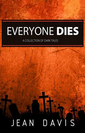 Everyone Dies: A Collection of Dark Tales by Jean Davis