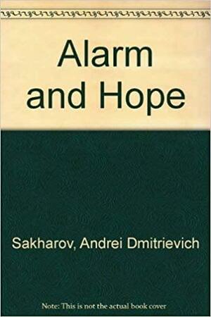 Alarm and Hope by Efrem Yankelevich, Alfred Friendly Jr., Andrei D. Sakharov