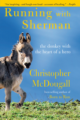 Running with Sherman: The Donkey with the Heart of a Hero by Christopher McDougall