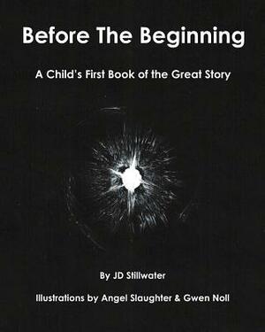 Before The Beginning: A Child's First Book of the Great Story by Jd Stillwater