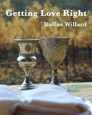 Getting Love Right by Dallas Willard