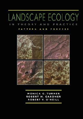 Landscape Ecology in Theory and Practice: Pattern and Process [With CD-ROM] by Robert V. O'Neill, Monica G. Turner, Robert H. Gardner