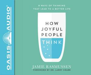 How Joyful People Think (Library Edition): 8 Ways of Thinking That Lead to a Better Life by Jamie Rasmussen