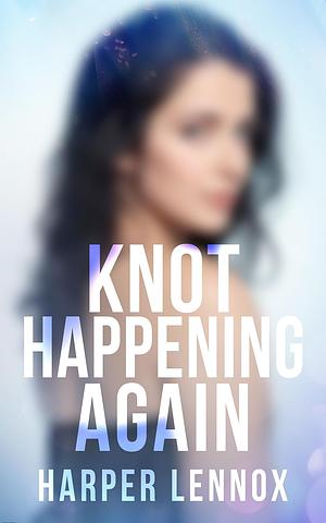 Knot Happening Again by Harper Lennox