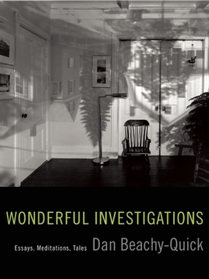 Wonderful Investigations: Essays, Meditations, Tales by Dan Beachy-Quick