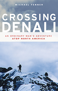 Crossing Denali: An Ordinary Man's Adventure Atop North America by Michael Fenner