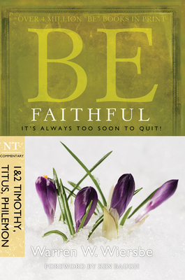 Be Faithful (1 & 2 Timothy, Titus, Philemon): It's Always Too Soon to Quit! by Warren W. Wiersbe