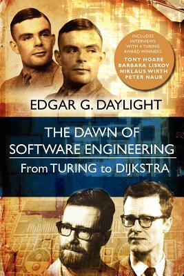 The Dawn of Software Engineering: From Turing to Dijkstra by Edgar G. Daylight