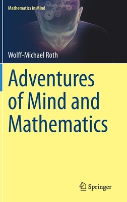 Adventures of Mind and Mathematics by Wolff-Michael Roth