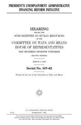 President's unemployment administrative financing reform initiative by United States Congress, Committee On Ways and Means, United States House of Representatives