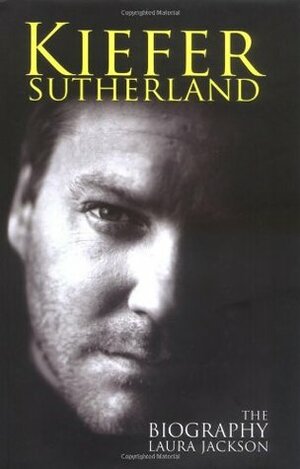 Kiefer Sutherland: The Biography by Laura Jackson