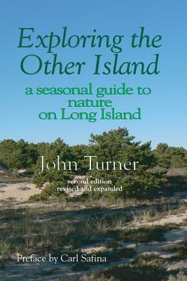 Exploring the Other Island: A Seasonal Guide to Nature on Long Island by John Turner