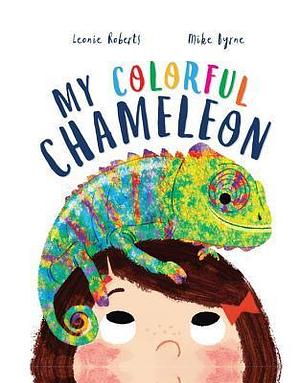 My Colorful Chameleon: A Fun Rhyming Story About a Silly Pet by Leonie Roberts, Mike Byrne