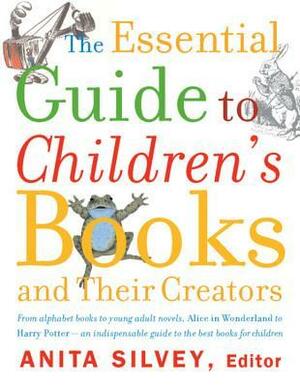 The Essential Guide to Children's Books and Their Creators by Anita Silvey