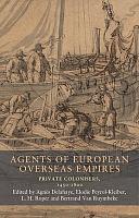 Agents of European Overseas Empires: Private Colonisers, 1450-1800 by Bertrand Van Ruymbeke, Agnès Delahaye, Elodie Peyrol-Kleiber, L. H. Roper