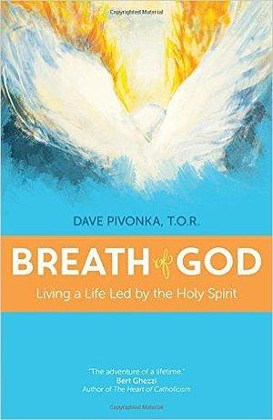 Breath of God: Living a Life Led by the Holy Spirit by Dave Pivonka, Dave Pivonka