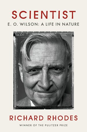 Scientist: E. O. Wilson: A Life in Nature by Richard Rhodes