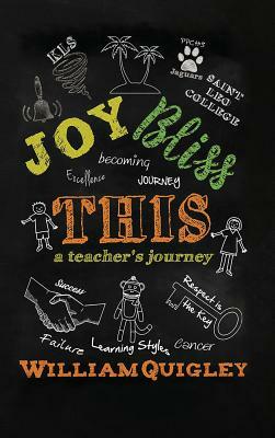 Joy Bliss This: A Teacher's Journey by William Quigley